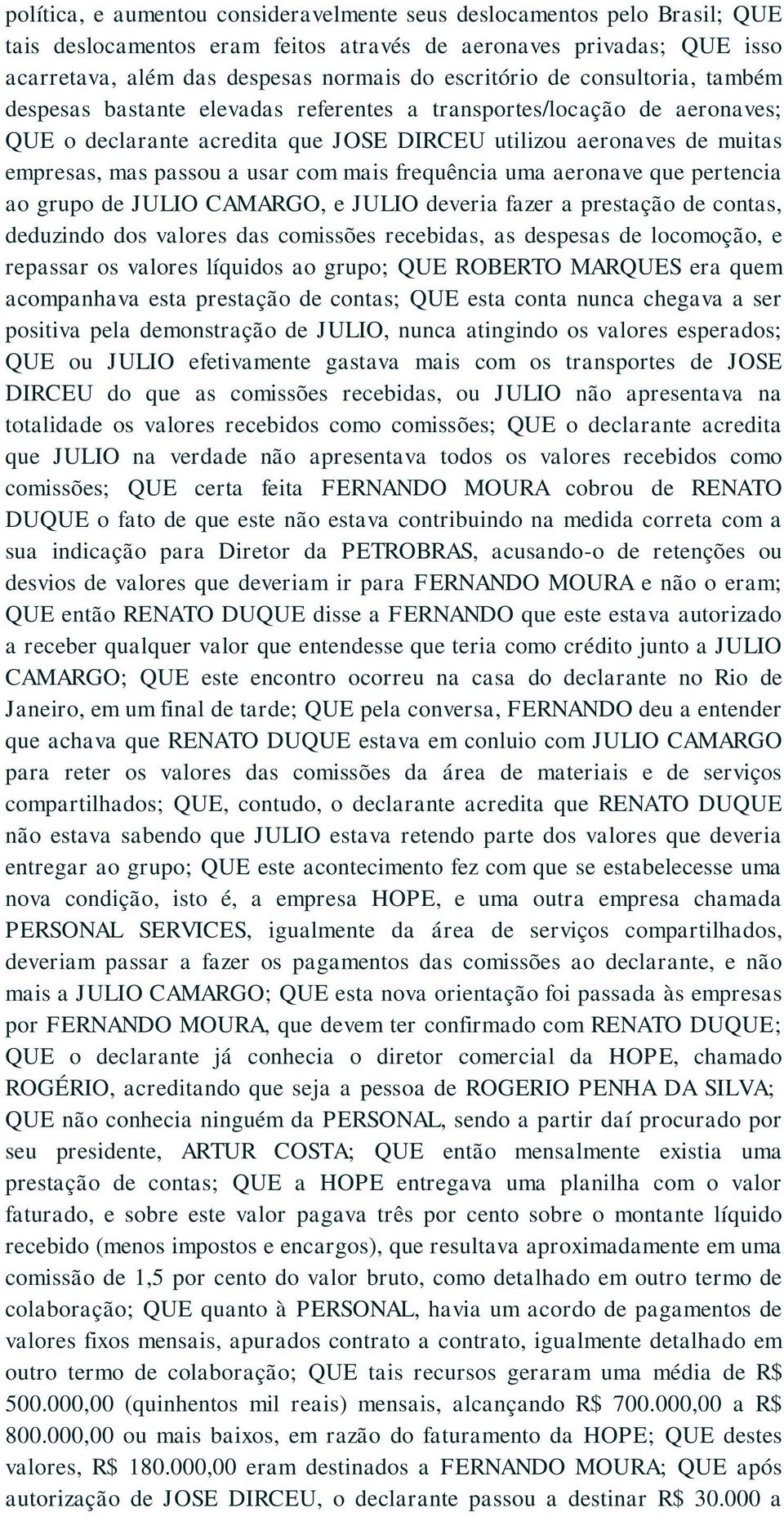 mais frequência uma aeronave que pertencia ao grupo de JULIO CAMARGO, e JULIO deveria fazer a prestação de contas, deduzindo dos valores das comissões recebidas, as despesas de locomoção, e repassar