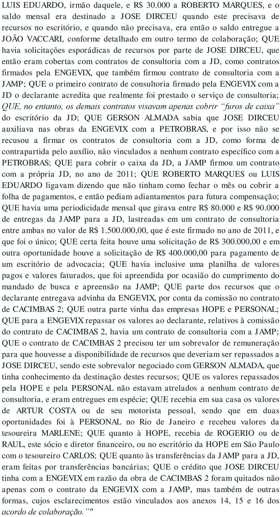 detalhado em outro termo de colaboração; QUE havia solicitações esporádicas de recursos por parte de JOSE DIRCEU, que então eram cobertas com contratos de consultoria com a JD, como contratos