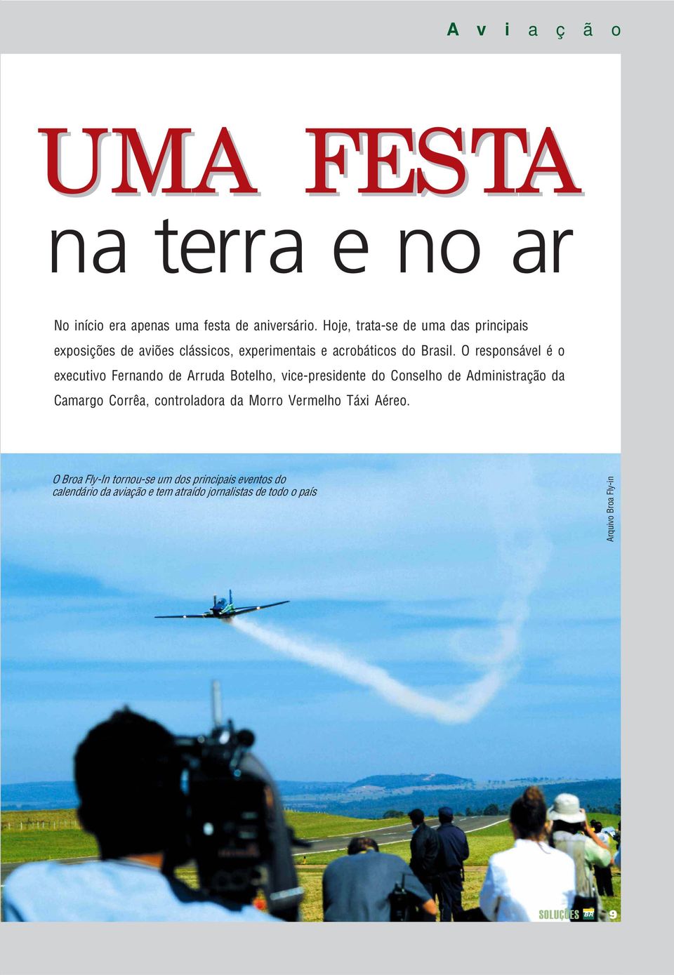 O responsável é o executivo Fernando de Arruda Botelho, vice-presidente do Conselho de Administração da Camargo Corrêa,