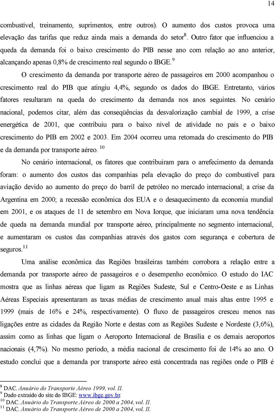 9 O crescimento da demanda por transporte aéreo de passageiros em 2000 acompanhou o crescimento real do PIB que atingiu 4,4%, segundo os dados do IBGE.