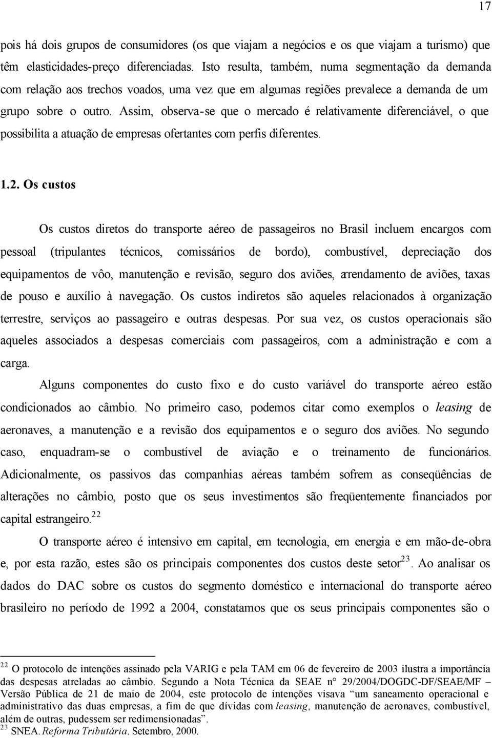 Assim, observa-se que o mercado é relativamente diferenciável, o que possibilita a atuação de empresas ofertantes com perfis diferentes. 1.2.