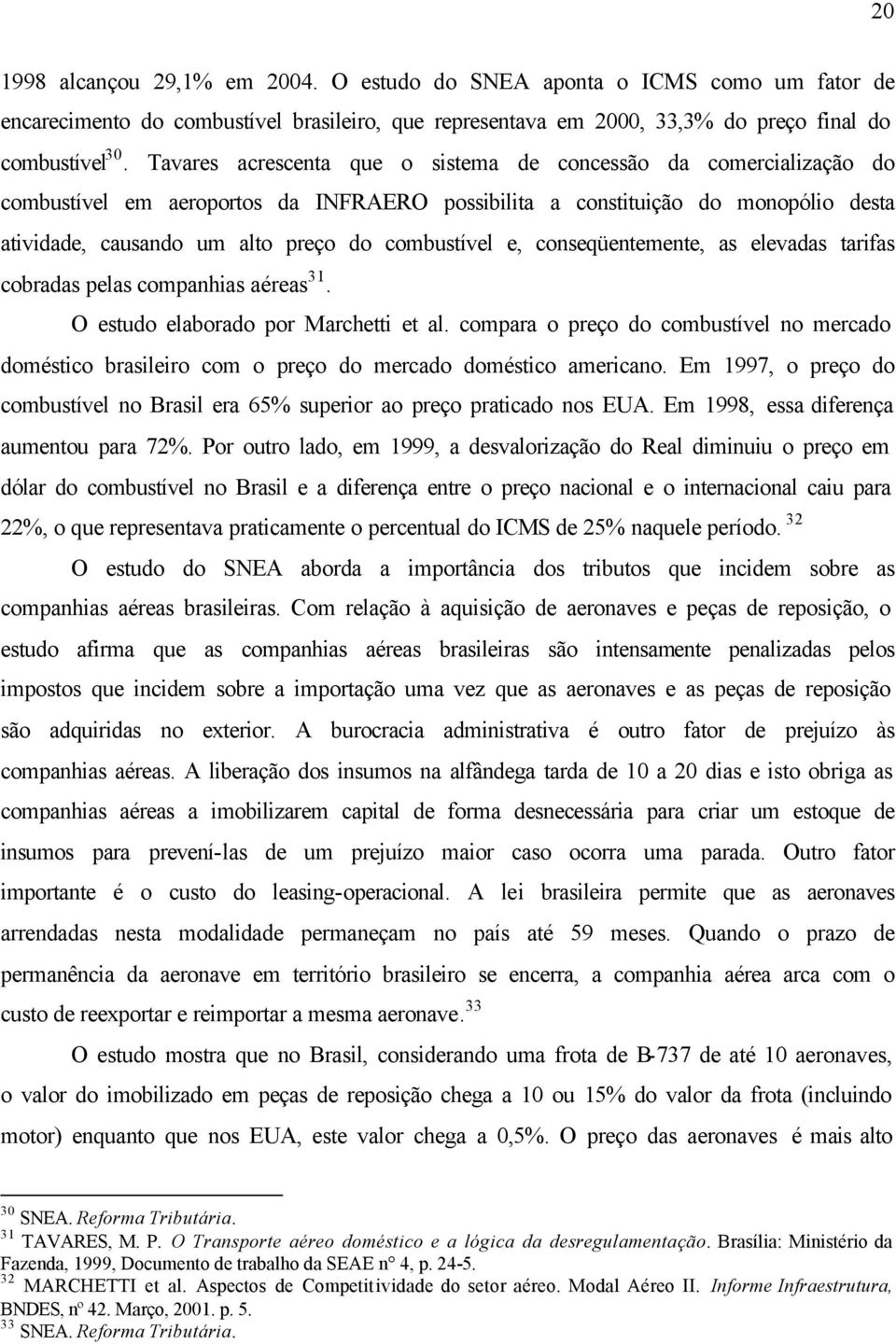 combustível e, conseqüentemente, as elevadas tarifas cobradas pelas companhias aéreas 31. O estudo elaborado por Marchetti et al.