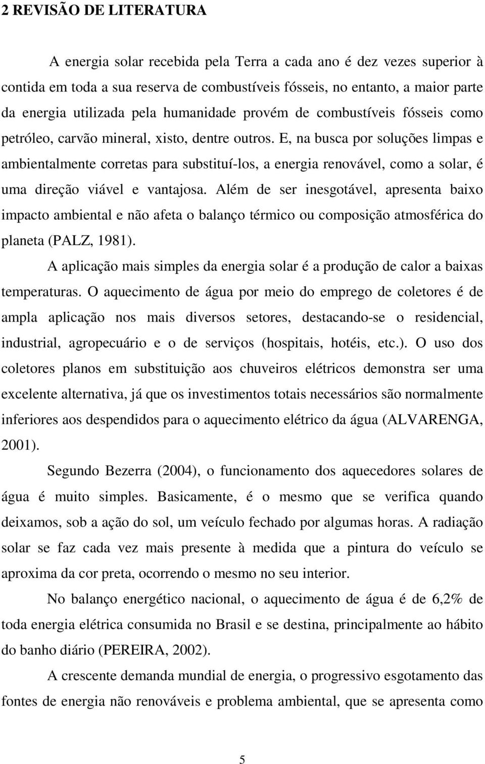 E, na busca por soluções limpas e ambientalmente corretas para substituí-los, a energia renovável, como a solar, é uma direção viável e vantajosa.