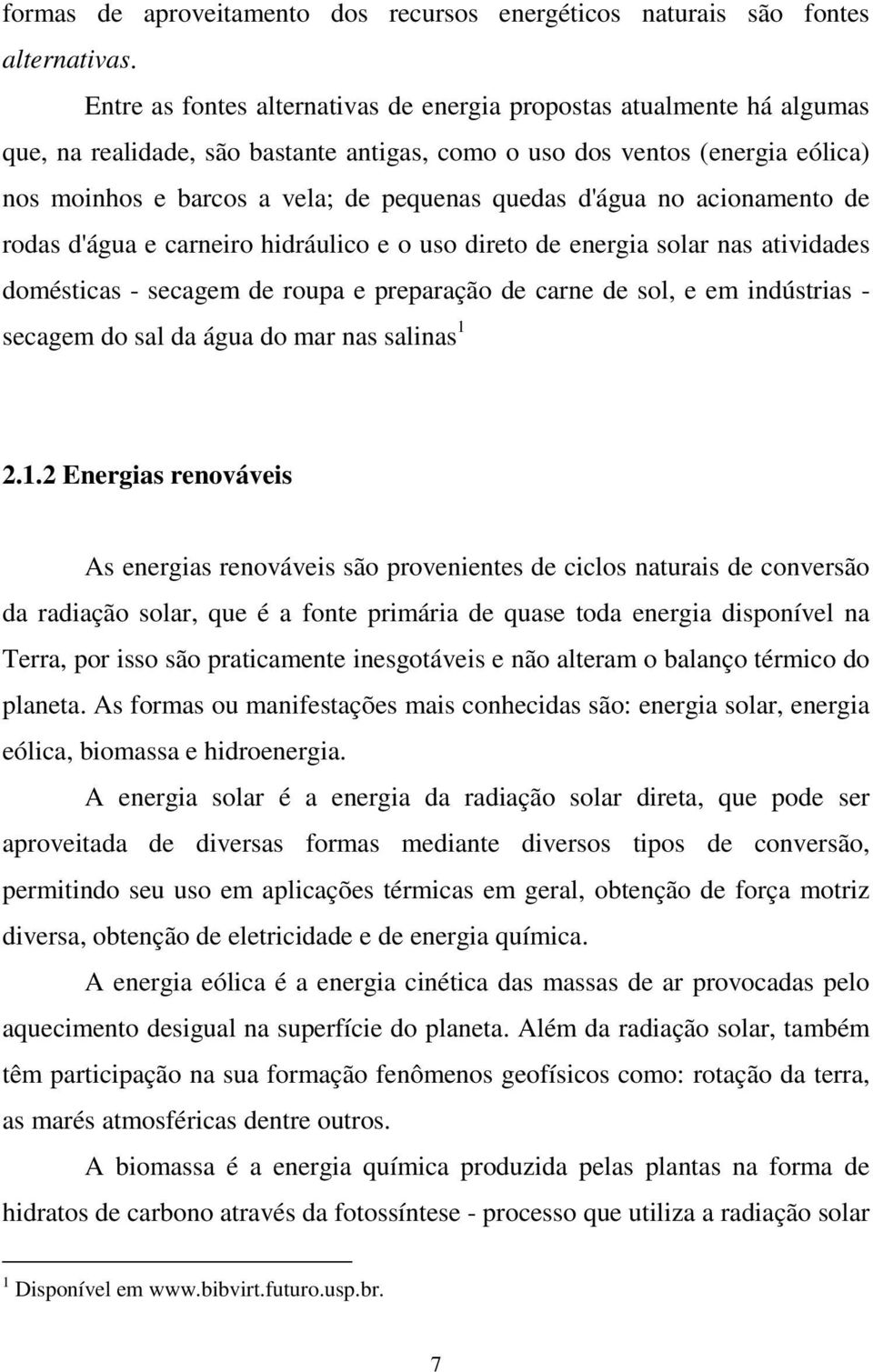 d'água no acionamento de rodas d'água e carneiro hidráulico e o uso direto de energia solar nas atividades domésticas - secagem de roupa e preparação de carne de sol, e em indústrias - secagem do sal