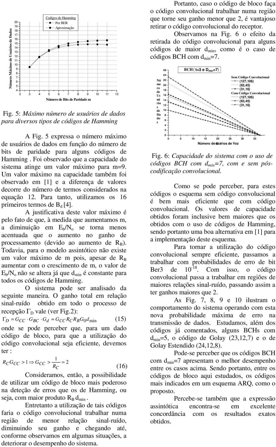 Um valor máximo na capaciae tamém foi oservao em [] e a iferença e valores ecorre o número e termos consieraos na equação. Para tanto, utilizamos os primeiros termos e B [].