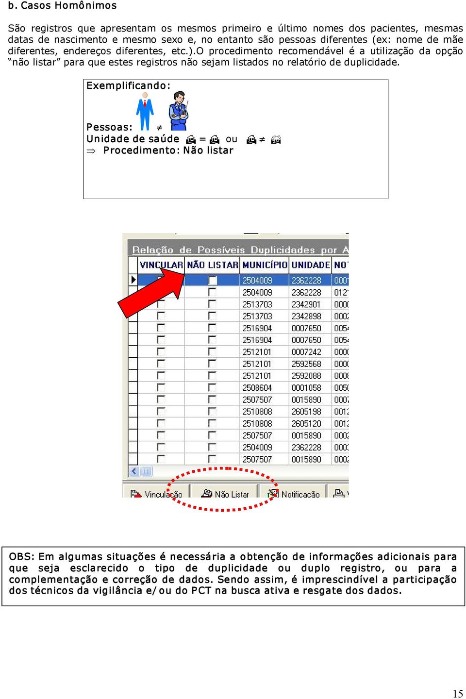 Exemplificando: P essoas: Unidade de saúde H = H ou H B P rocedimento: Não listar OBS: Em algumas situações é necessária a obtenção de informações adicionais para que seja esclarecido o tipo