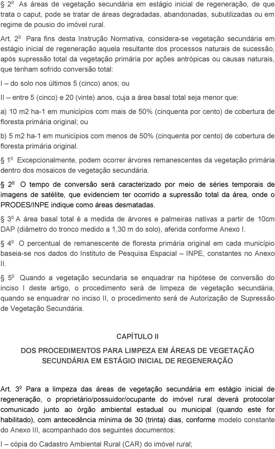 vegetação primária por ações antrópicas ou causas naturais, que tenham sofrido conversão total: I do solo nos últimos 5 (cinco) anos; ou II entre 5 (cinco) e 20 (vinte) anos, cuja a área basal total