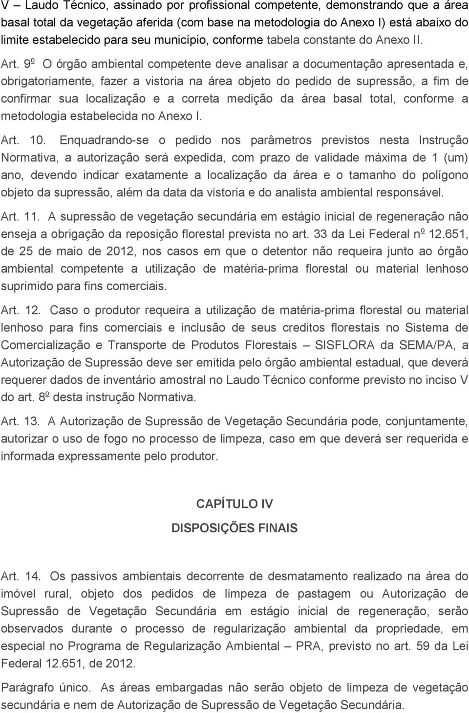 9 o O órgão ambiental competente deve analisar a documentação apresentada e, obrigatoriamente, fazer a vistoria na área objeto do pedido de supressão, a fim de confirmar sua localização e a correta