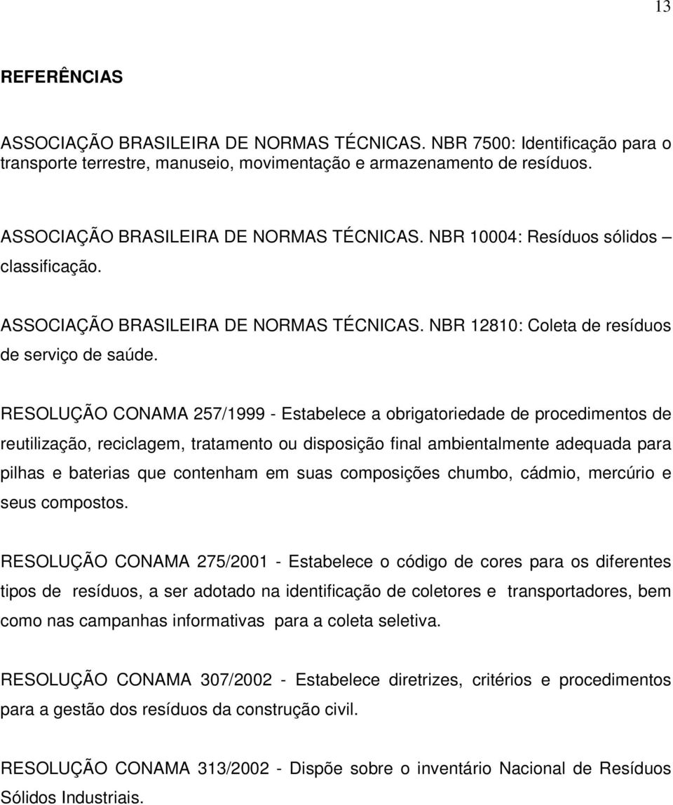 RESOLUÇÃO CONAMA 257/1999 - Estabelece a obrigatoriedade de procedimentos de reutilização, reciclagem, tratamento ou disposição final ambientalmente adequada para pilhas e baterias que contenham em