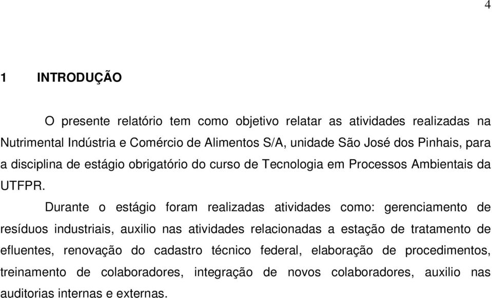 Durante o estágio foram realizadas atividades como: gerenciamento de resíduos industriais, auxilio nas atividades relacionadas a estação de tratamento