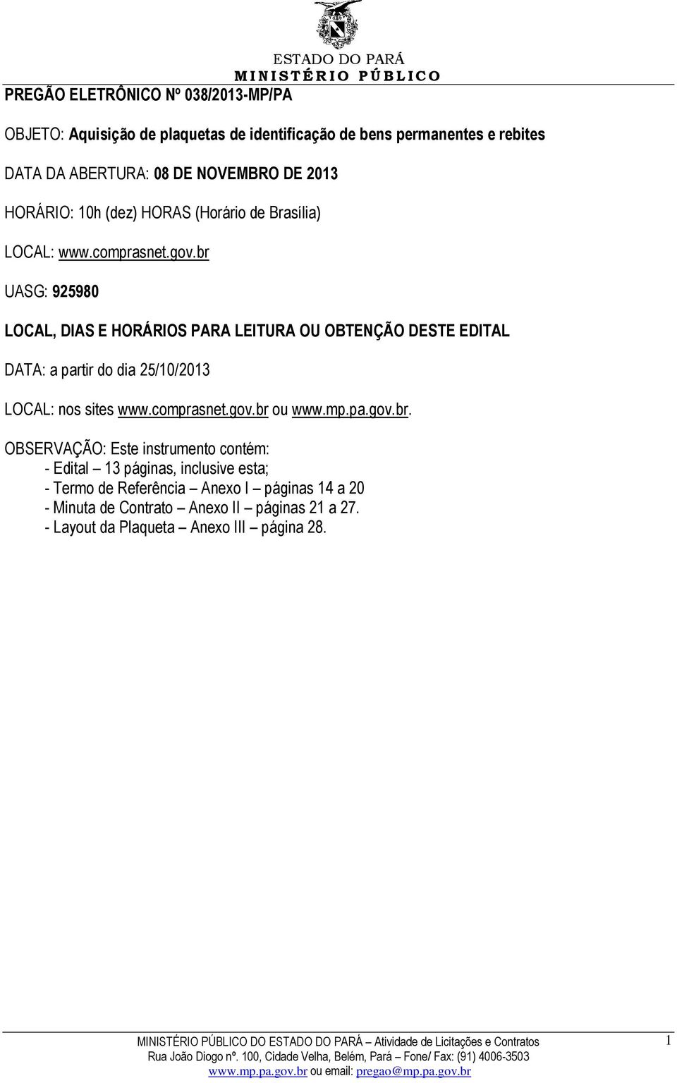 br UASG: 925980 LOCAL, DIAS E HORÁRIOS PARA LEITURA OU OBTENÇÃO DESTE EDITAL DATA: a partir do dia 25/10/2013 LOCAL: nos sites www.comprasnet.gov.br ou www.