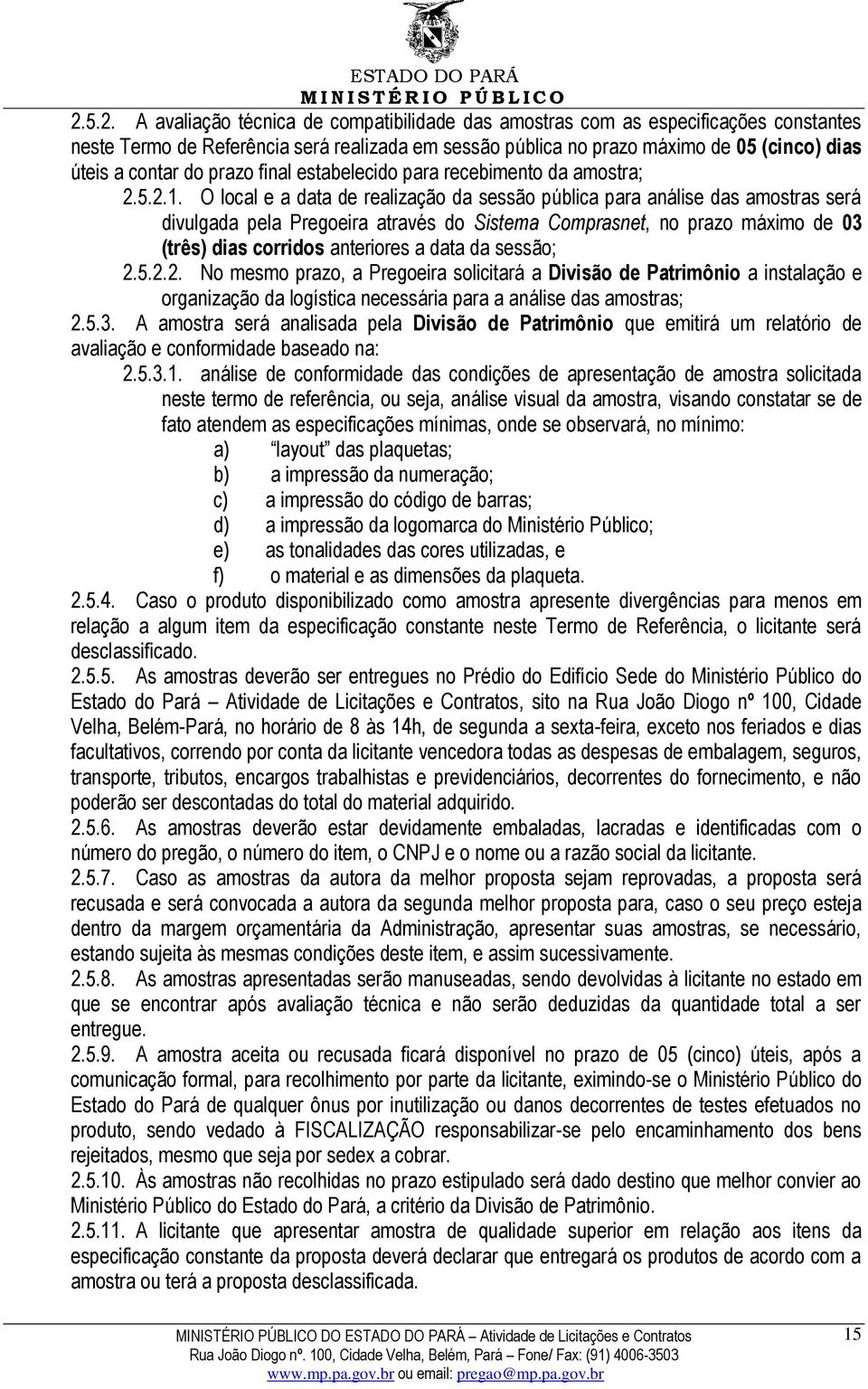 O local e a data de realização da sessão pública para análise das amostras será divulgada pela Pregoeira através do Sistema Comprasnet, no prazo máximo de 03 (três) dias corridos anteriores a data da