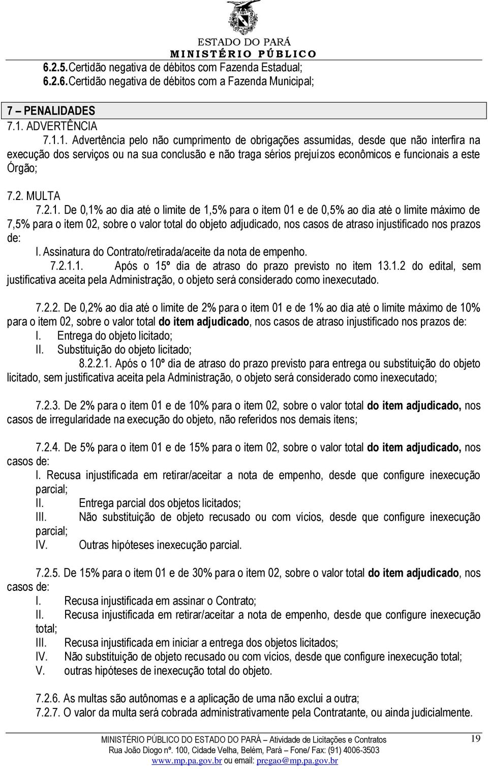 1. Advertência pelo não cumprimento de obrigações assumidas, desde que não interfira na execução dos serviços ou na sua conclusão e não traga sérios prejuízos econômicos e funcionais a este Órgão; 7.