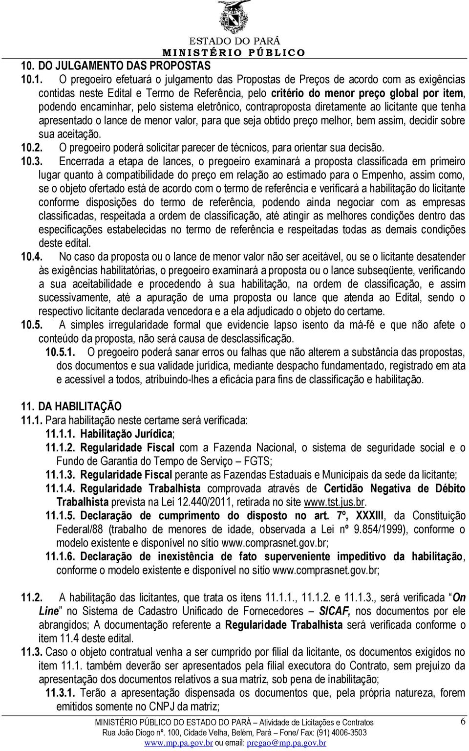 decidir sobre sua aceitação. 10.2. O pregoeiro poderá solicitar parecer de técnicos, para orientar sua decisão. 10.3.