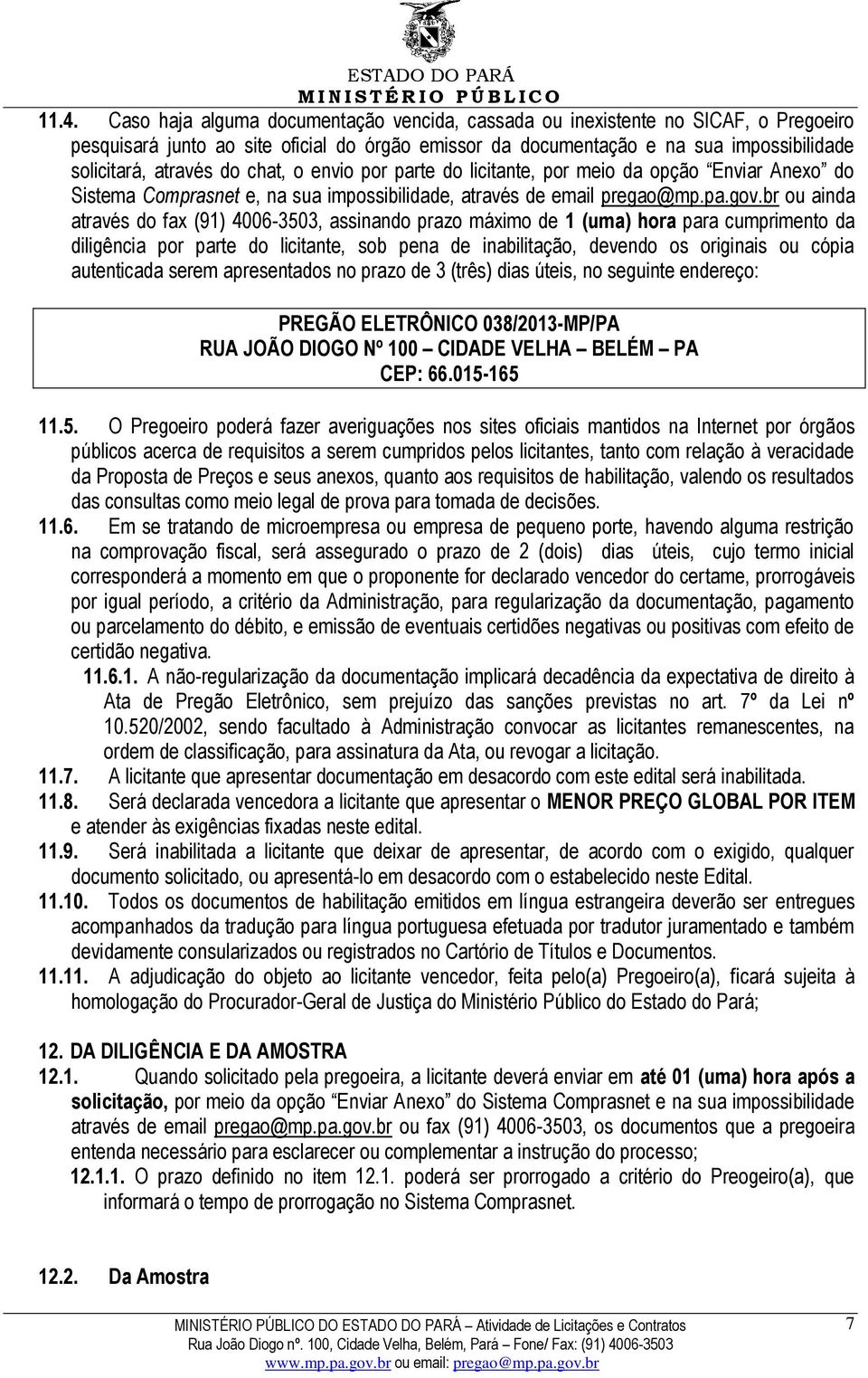 br ou ainda através do fax (91) 4006-3503, assinando prazo máximo de 1 (uma) hora para cumprimento da diligência por parte do licitante, sob pena de inabilitação, devendo os originais ou cópia