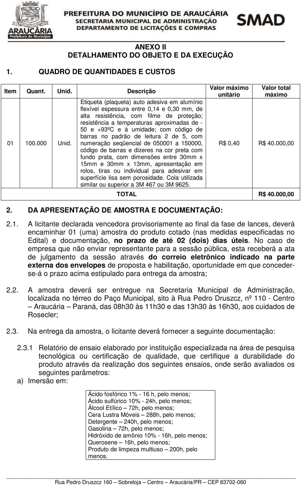 com código de barras no padrão de leitura 2 de 5, com numeração seqüencial de 050001 a 150000, código de barras e dizeres na cor preta com fundo prata, com dimensões entre 30mm x 15mm e 30mm x 13mm,