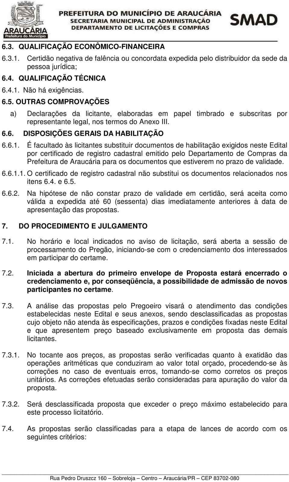 É facultado às licitantes substituir documentos de habilitação exigidos neste Edital por certificado de registro cadastral emitido pelo Departamento de Compras da Prefeitura de Araucária para os