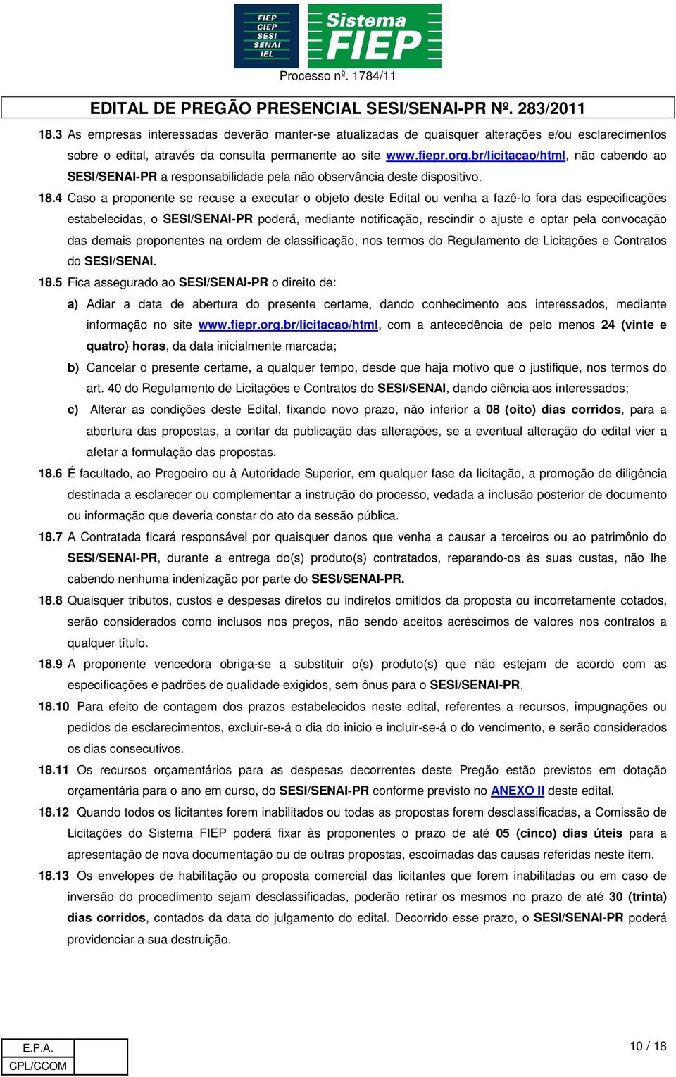 4 Caso a proponente se recuse a executar o objeto deste Edital ou venha a fazê-lo fora das especificações estabelecidas, o SESI/SENAI-PR poderá, mediante notificação, rescindir o ajuste e optar pela