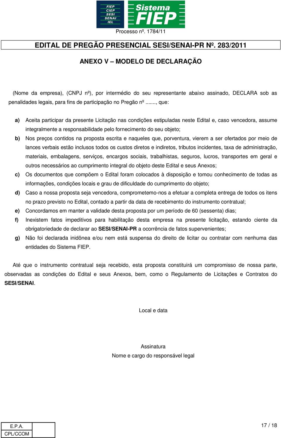 contidos na proposta escrita e naqueles que, porventura, vierem a ser ofertados por meio de lances verbais estão inclusos todos os custos diretos e indiretos, tributos incidentes, taxa de