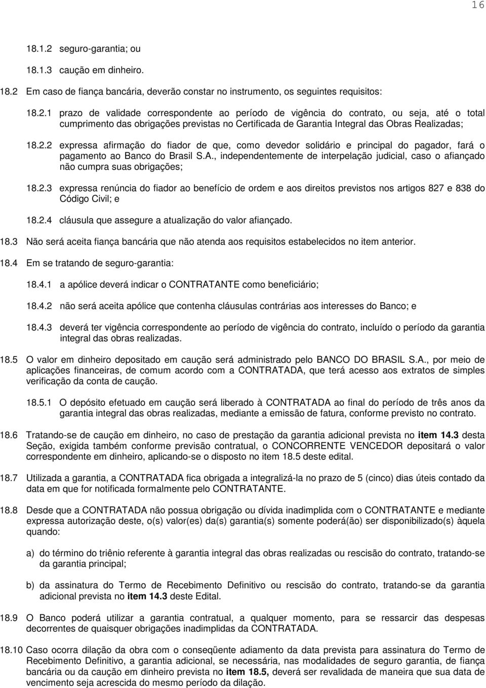 , independentemente de interpelação judicial, caso o afiançado não cumpra suas obrigações; 18.2.