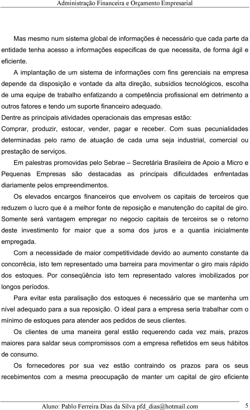 competência profissional em detrimento a outros fatores e tendo um suporte financeiro adequado.