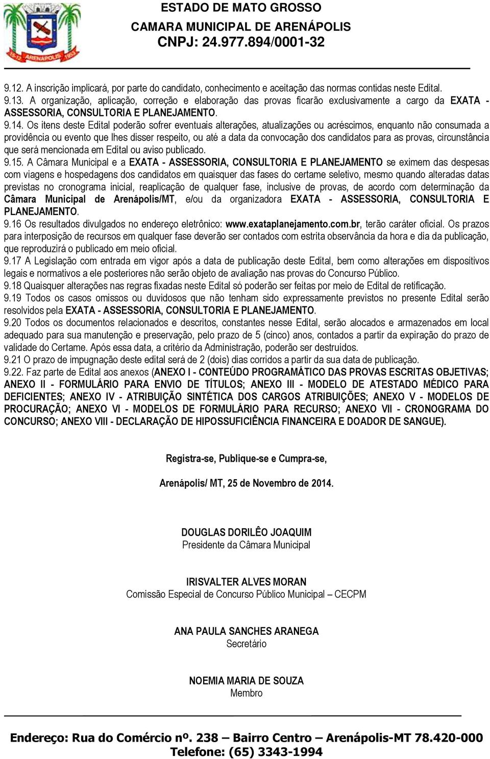 Os itens deste Edital poderão sofrer eventuais alterações, atualizações ou acréscimos, enquanto não consumada a providência ou evento que lhes disser respeito, ou até a data da convocação dos