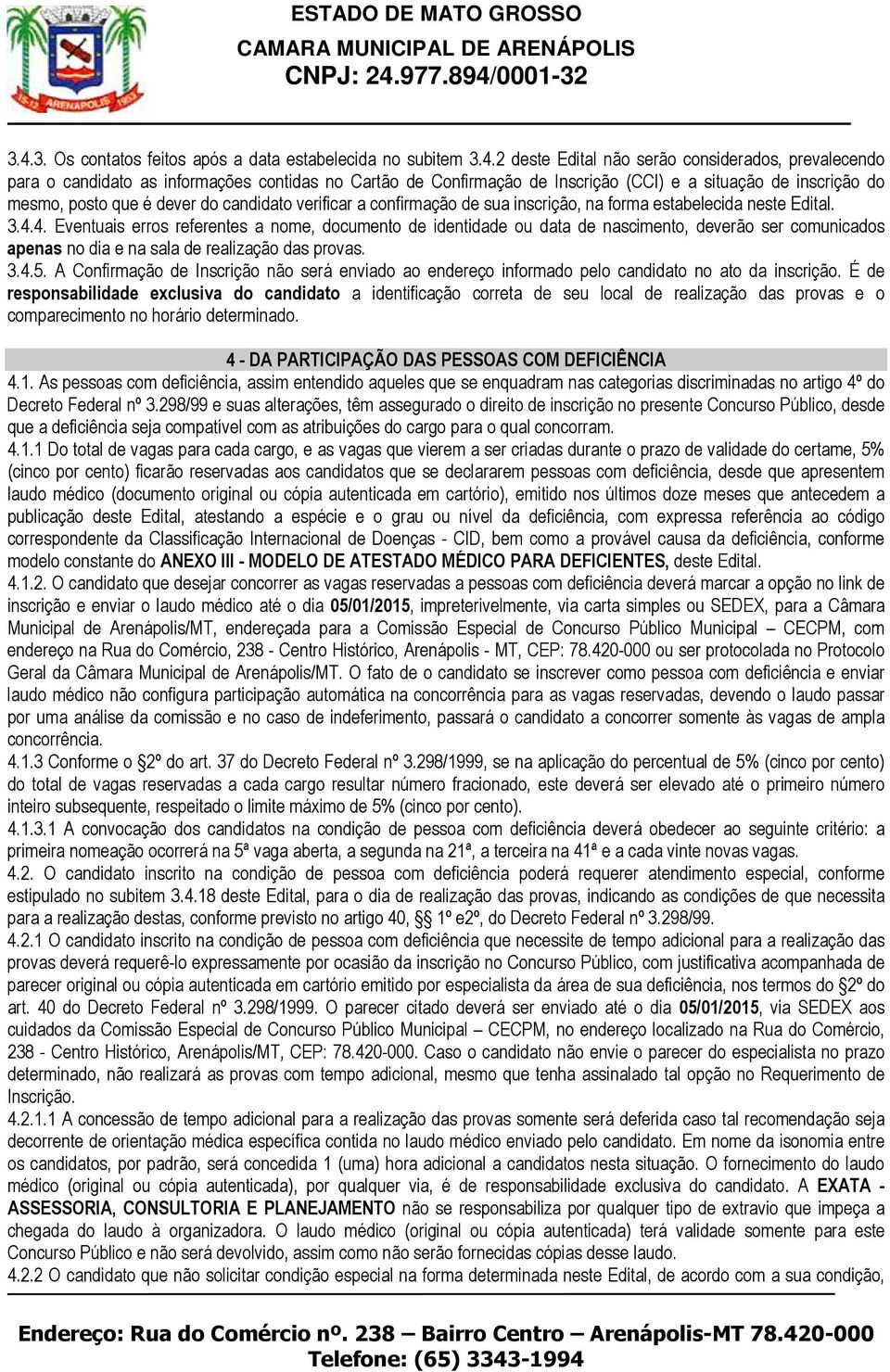 4. Eventuais erros referentes a nome, documento de identidade ou data de nascimento, deverão ser comunicados apenas no dia e na sala de realização das provas. 3.4.5.