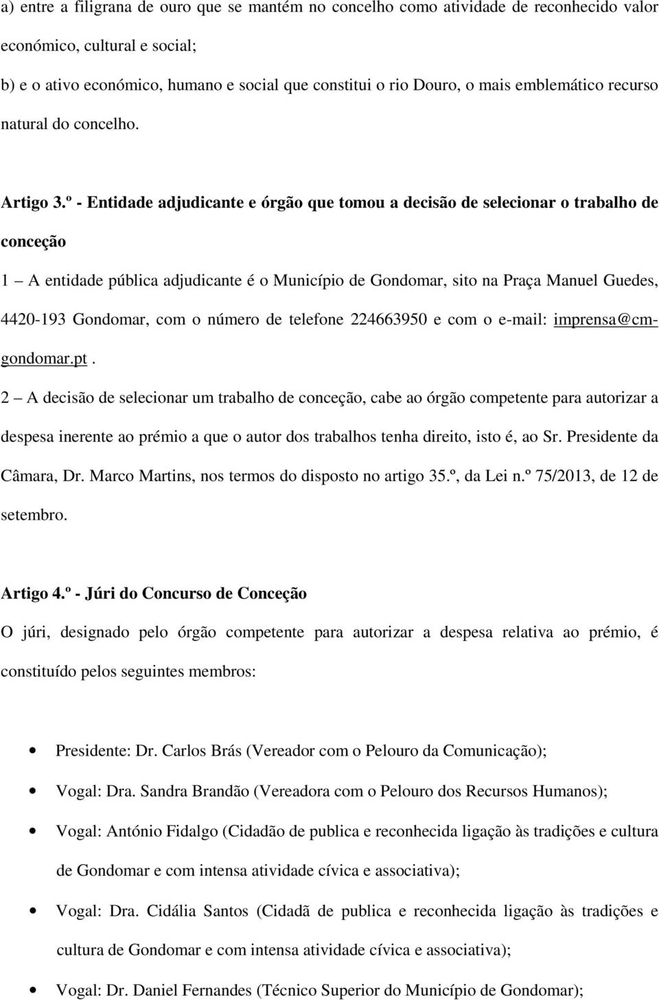 º - Entidade adjudicante e órgão que tomou a decisão de selecionar o trabalho de conceção 1 A entidade pública adjudicante é o Município de Gondomar, sito na Praça Manuel Guedes, 4420-193 Gondomar,