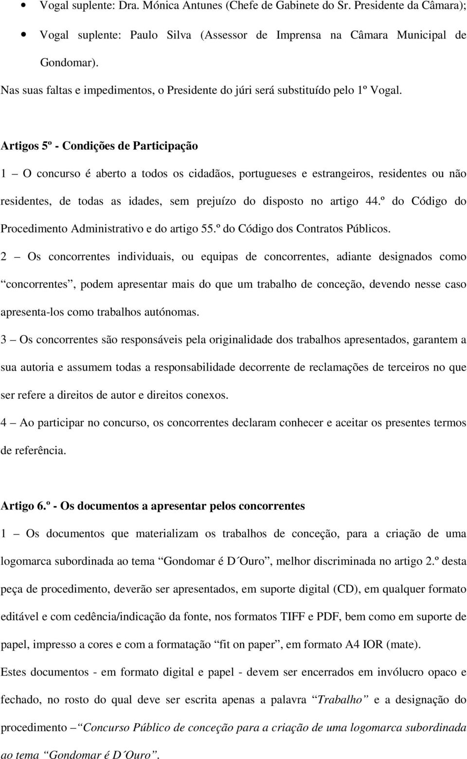 Artigos 5º - Condições de Participação 1 O concurso é aberto a todos os cidadãos, portugueses e estrangeiros, residentes ou não residentes, de todas as idades, sem prejuízo do disposto no artigo 44.