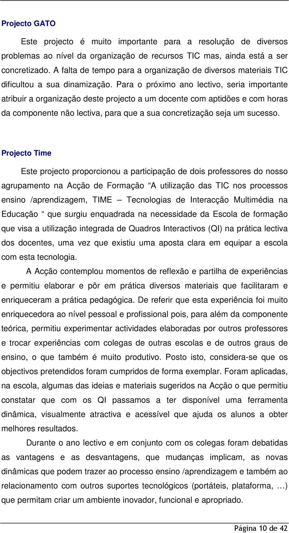 Para o próximo ano lectivo, seria importante atribuir a organização deste projecto a um docente com aptidões e com horas da componente não lectiva, para que a sua concretização seja um sucesso.