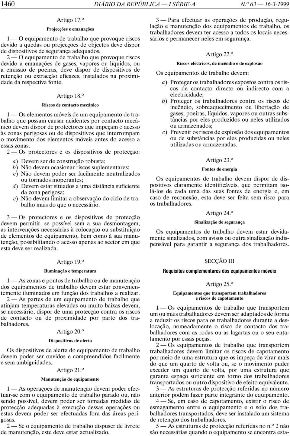 2 O equipamento de trabalho que provoque riscos devido a emanações de gases, vapores ou líquidos, ou a emissão de poeiras, deve dispor de dispositivos de retenção ou extracção eficazes, instalados na