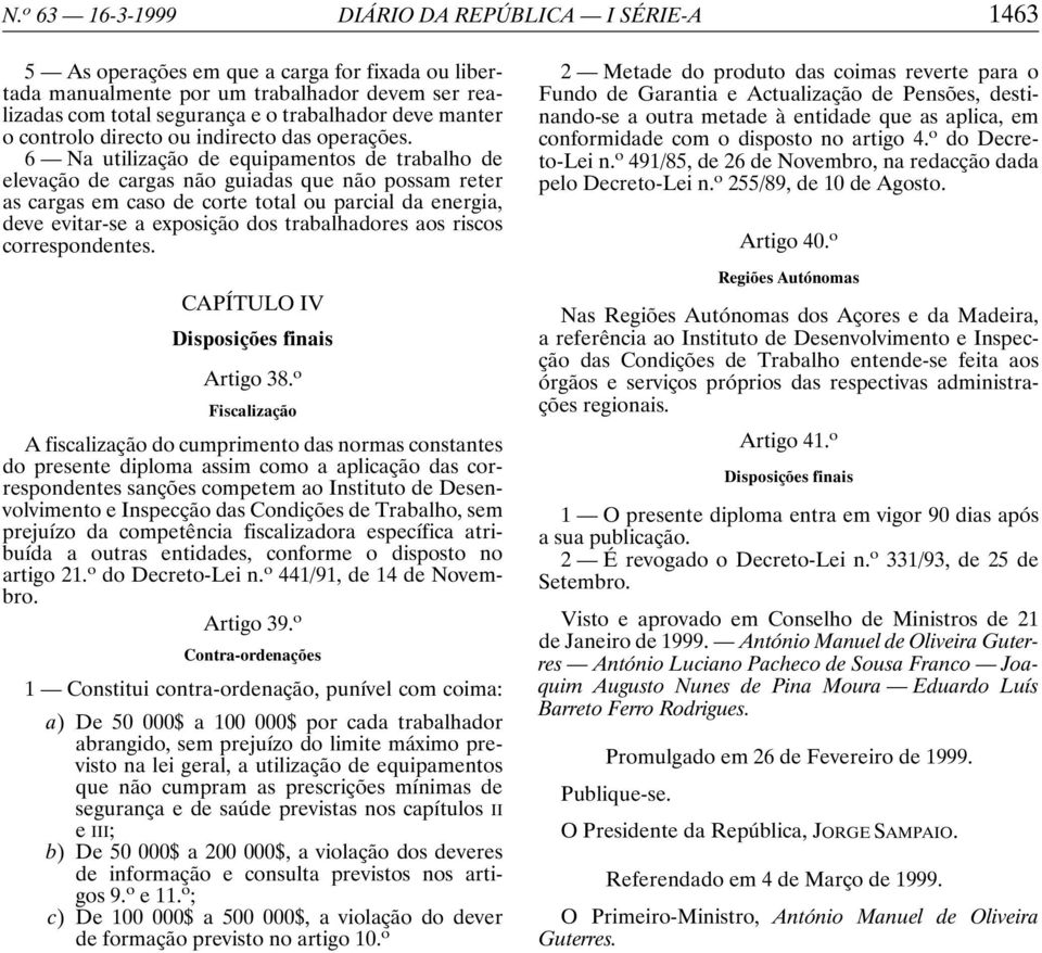 6 Na utilização de equipamentos de trabalho de elevação de cargas não guiadas que não possam reter as cargas em caso de corte total ou parcial da energia, deve evitar-se a exposição dos trabalhadores