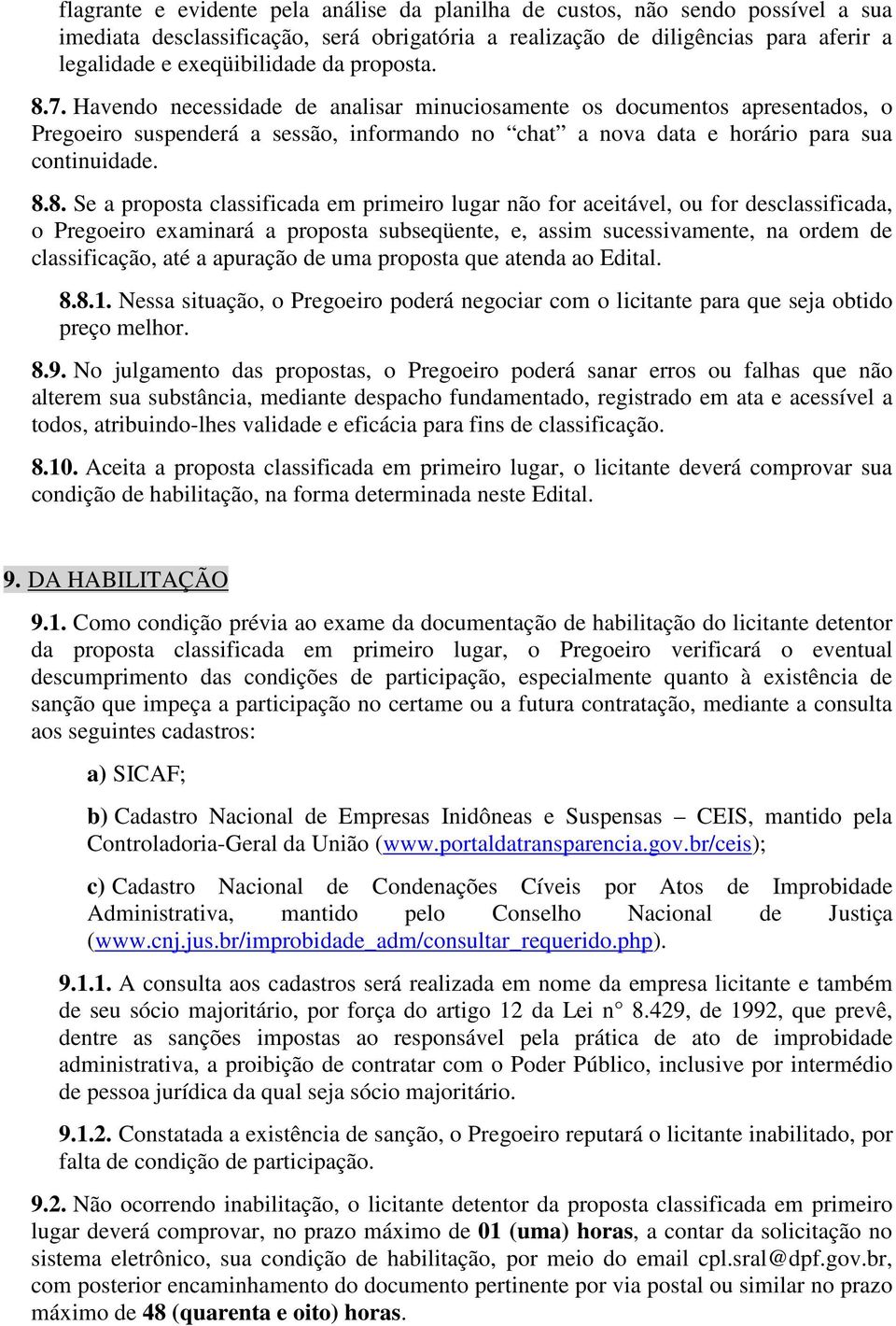 7. Havendo necessidade de analisar minuciosamente os documentos apresentados, o Pregoeiro suspenderá a sessão, informando no chat a nova data e horário para sua continuidade. 8.