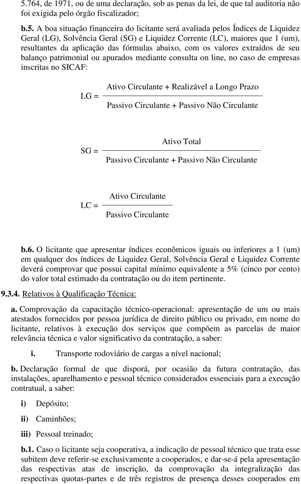 mediante consulta on line, no caso de empresas inscritas no SICAF: LG = Ativo Circulante + Realizável a Longo Prazo Passivo Circulante + Passivo Não Circulante SG = Ativo Total Passivo Circulante +