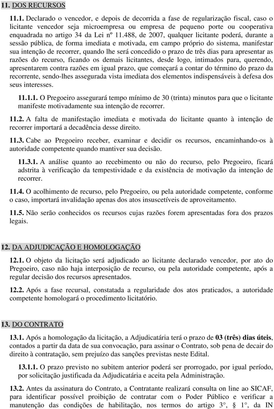 488, de 2007, qualquer licitante poderá, durante a sessão pública, de forma imediata e motivada, em campo próprio do sistema, manifestar sua intenção de recorrer, quando lhe será concedido o prazo de