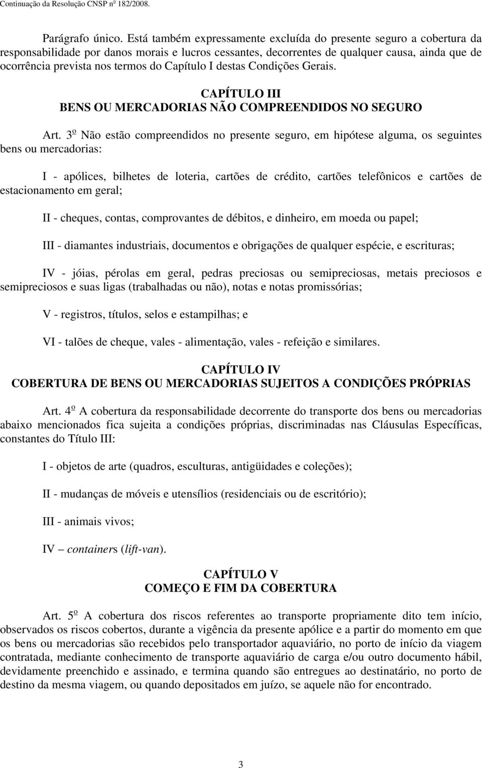 do Capítulo I destas Condições Gerais. CAPÍTULO III BENS OU MERCADORIAS NÃO COMPREENDIDOS NO SEGURO Art.