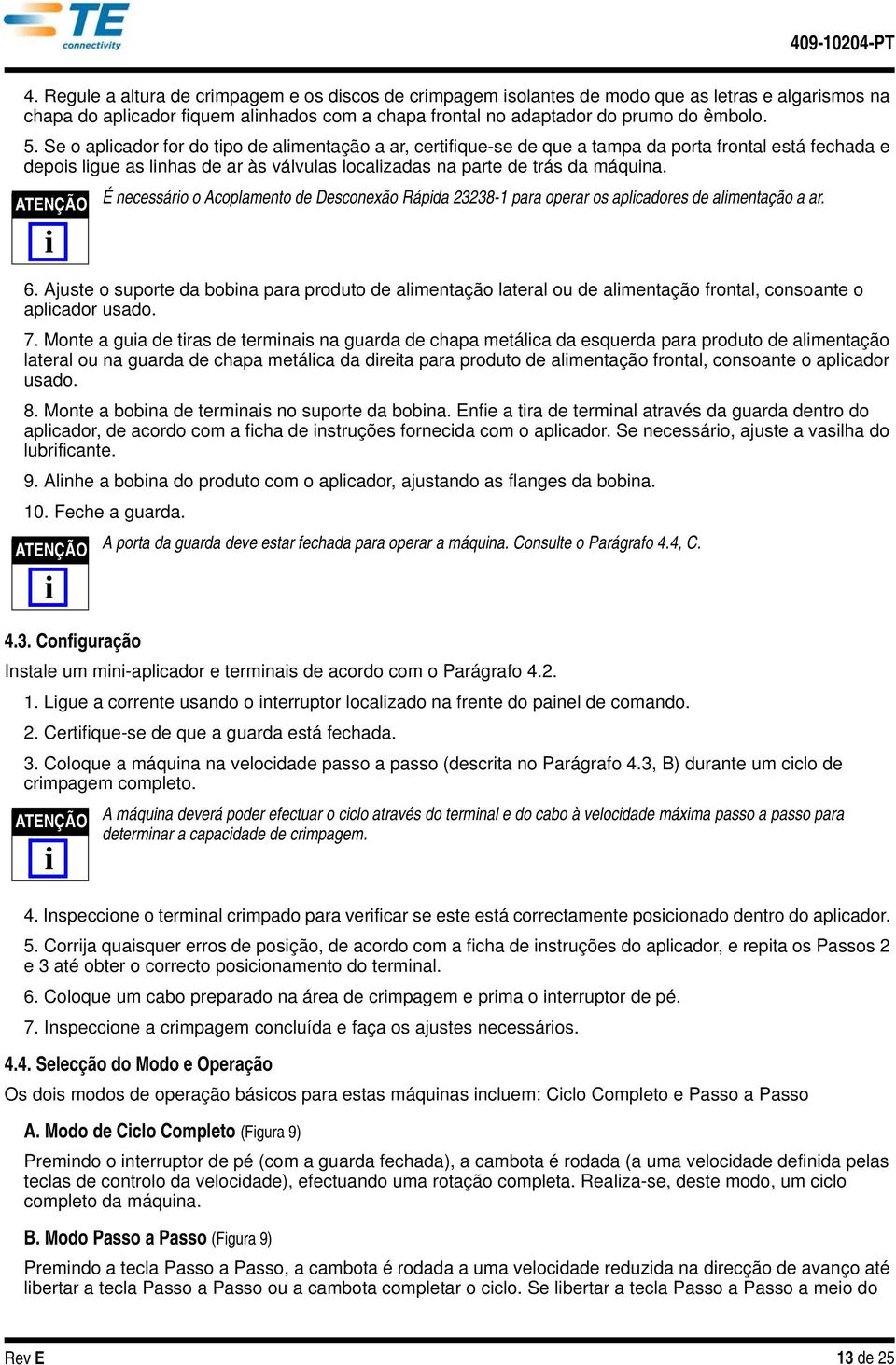 É necessáro o Acoplamento de Desconexão Rápda 23238-1 para operar os aplcadores de almentação a ar. 6.