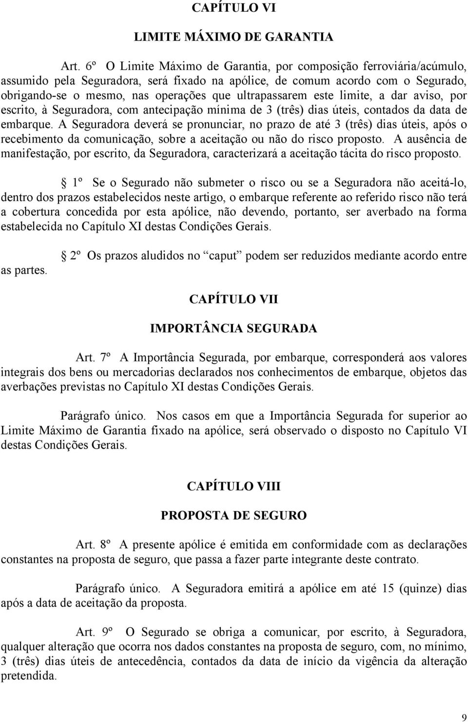 ultrapassarem este limite, a dar aviso, por escrito, à Seguradora, com antecipação mínima de 3 (três) dias úteis, contados da data de embarque.