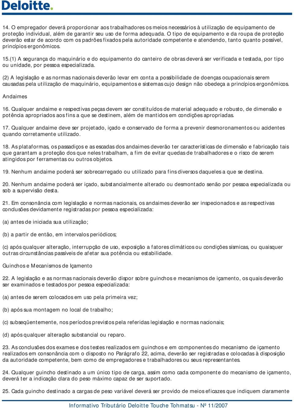 (1) A segurança do maquinário e do equipamento do canteiro de obras deverá ser verificada e testada, por tipo ou unidade, por pessoa especializada.