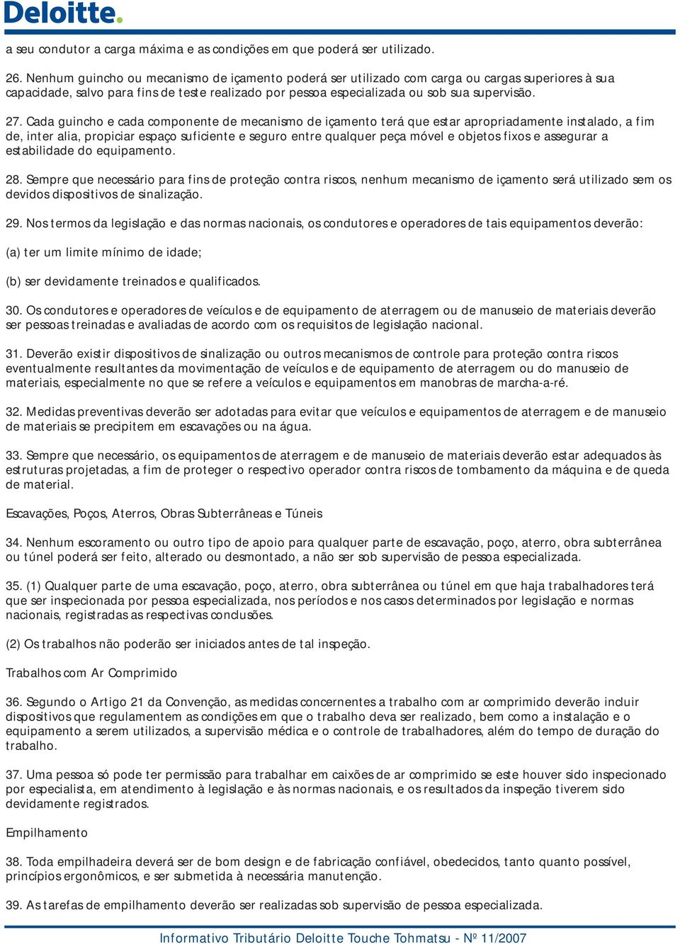 Cada guincho e cada componente de mecanismo de içamento terá que estar apropriadamente instalado, a fim de, inter alia, propiciar espaço suficiente e seguro entre qualquer peça móvel e objetos fixos