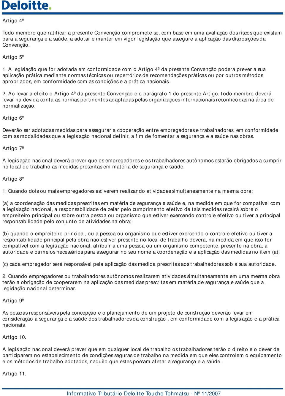 A legislação que for adotada em conformidade com o Artigo 4º da presente Convenção poderá prever a sua aplicação prática mediante normas técnicas ou repertórios de recomendações práticas ou por