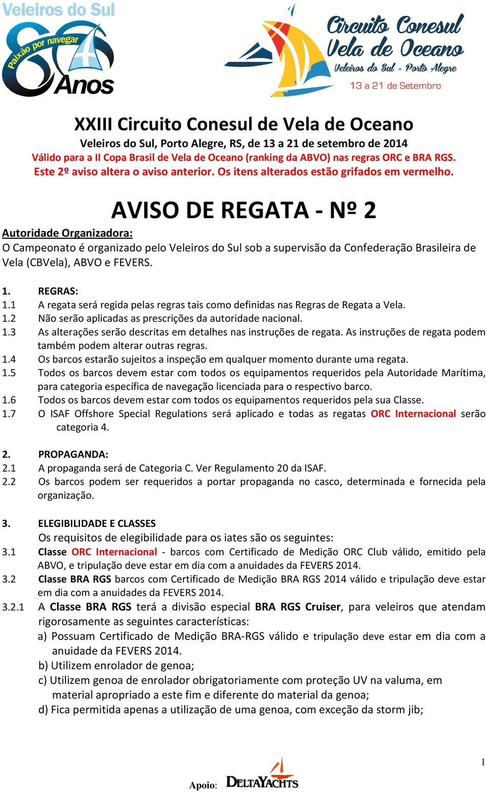 AVISO DE REGATA - Nº 2 Autoridade Organizadora: O Campeonato é organizado pelo Veleiros do Sul sob a supervisão da Confederação Brasileira de Vela (CBVela), ABVO e FEVERS. 1. REGRAS: 1.