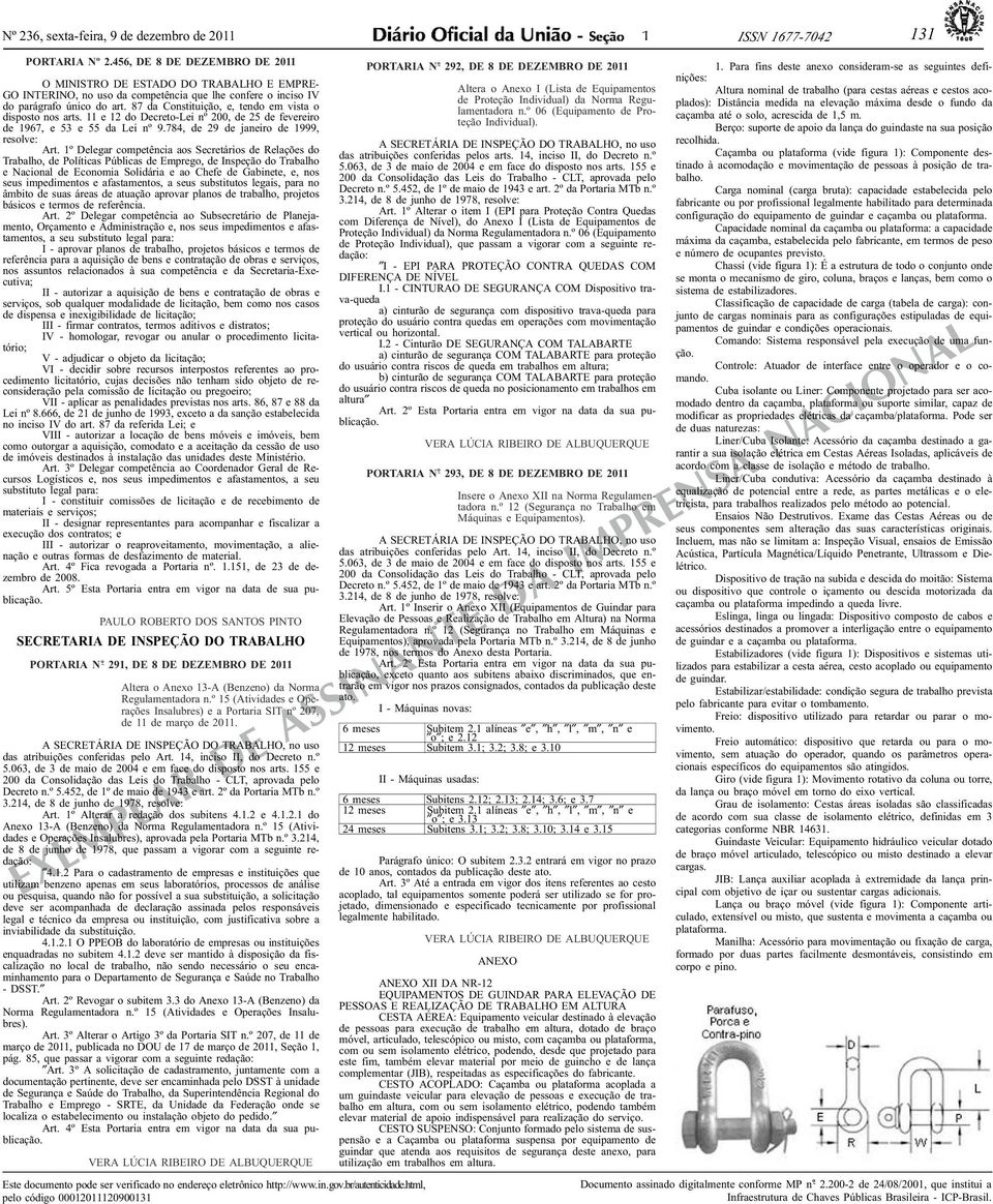 de 1999, Art 1º Delegar competência aos Secretários de Relações do Trabalho, de Políticas Públicas de Emprego, de Inspeção do Trabalho e Nacional de Economia Solidária e ao Chefe de Gabinete, e, nos