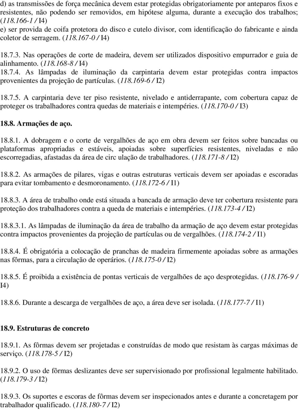 Nas operações de corte de madeira, devem ser utilizados dispositivo empurrador e guia de alinhamento. (118.168-8 / I4)