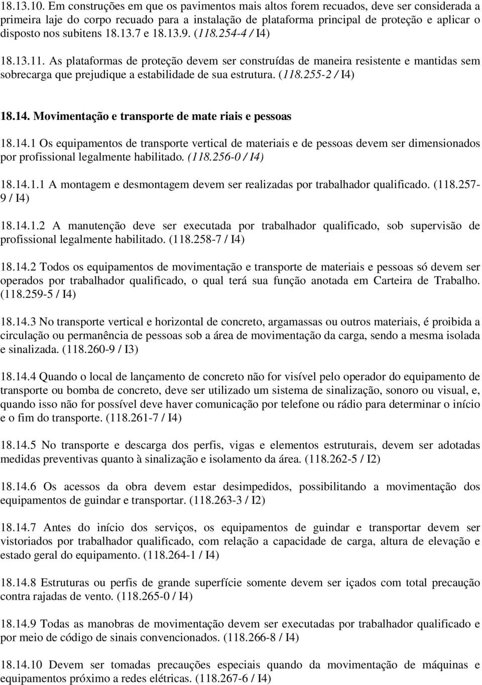 subitens 18.13.7 e 18.13.9. (118.254-4 / I4) 18.13.11. As plataformas de proteção devem ser construídas de maneira resistente e mantidas sem sobrecarga que prejudique a estabilidade de sua estrutura.