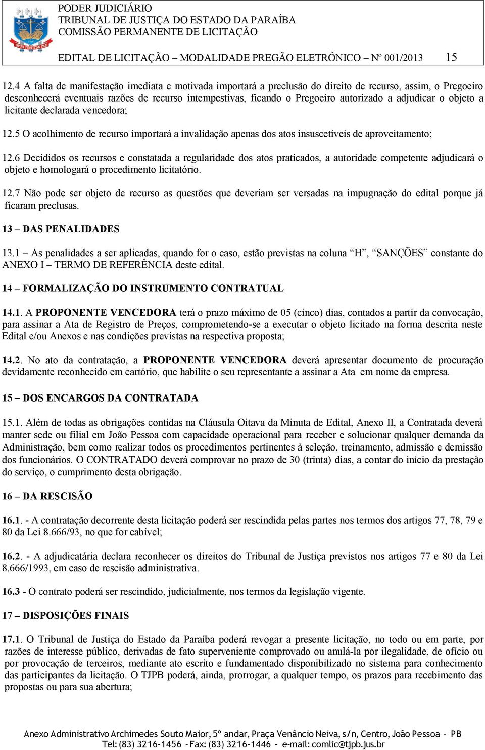 adjudicar o objeto a licitante declarada vencedora; 12.5 O acolhimento de recurso importará a invalidação apenas dos atos insuscetíveis de aproveitamento; 12.