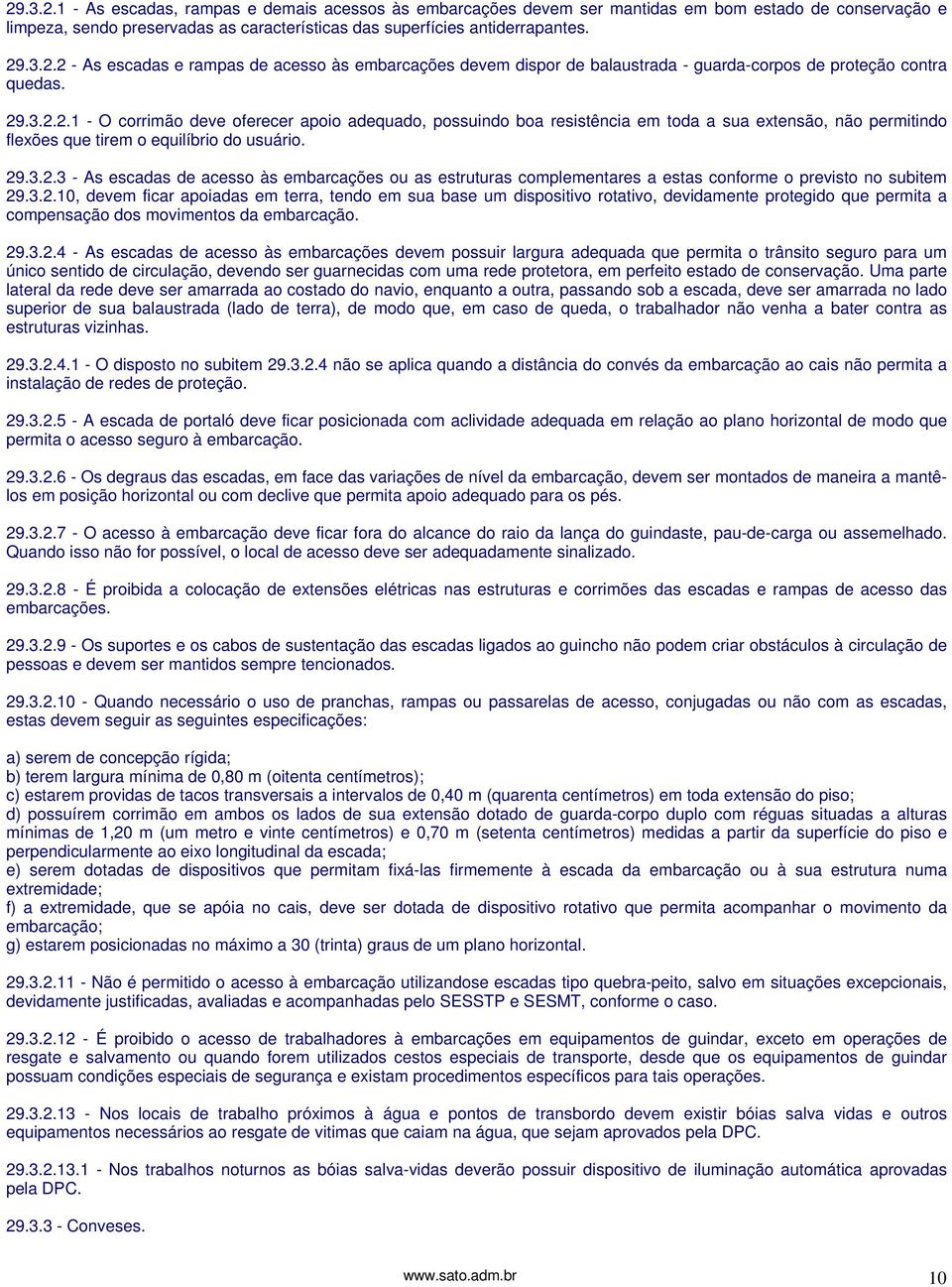 3.2.10, devem ficar apoiadas em terra, tendo em sua base um dispositivo rotativo, devidamente protegido que permita a compensação dos movimentos da embarcação. 29.3.2.4 - As escadas de acesso às