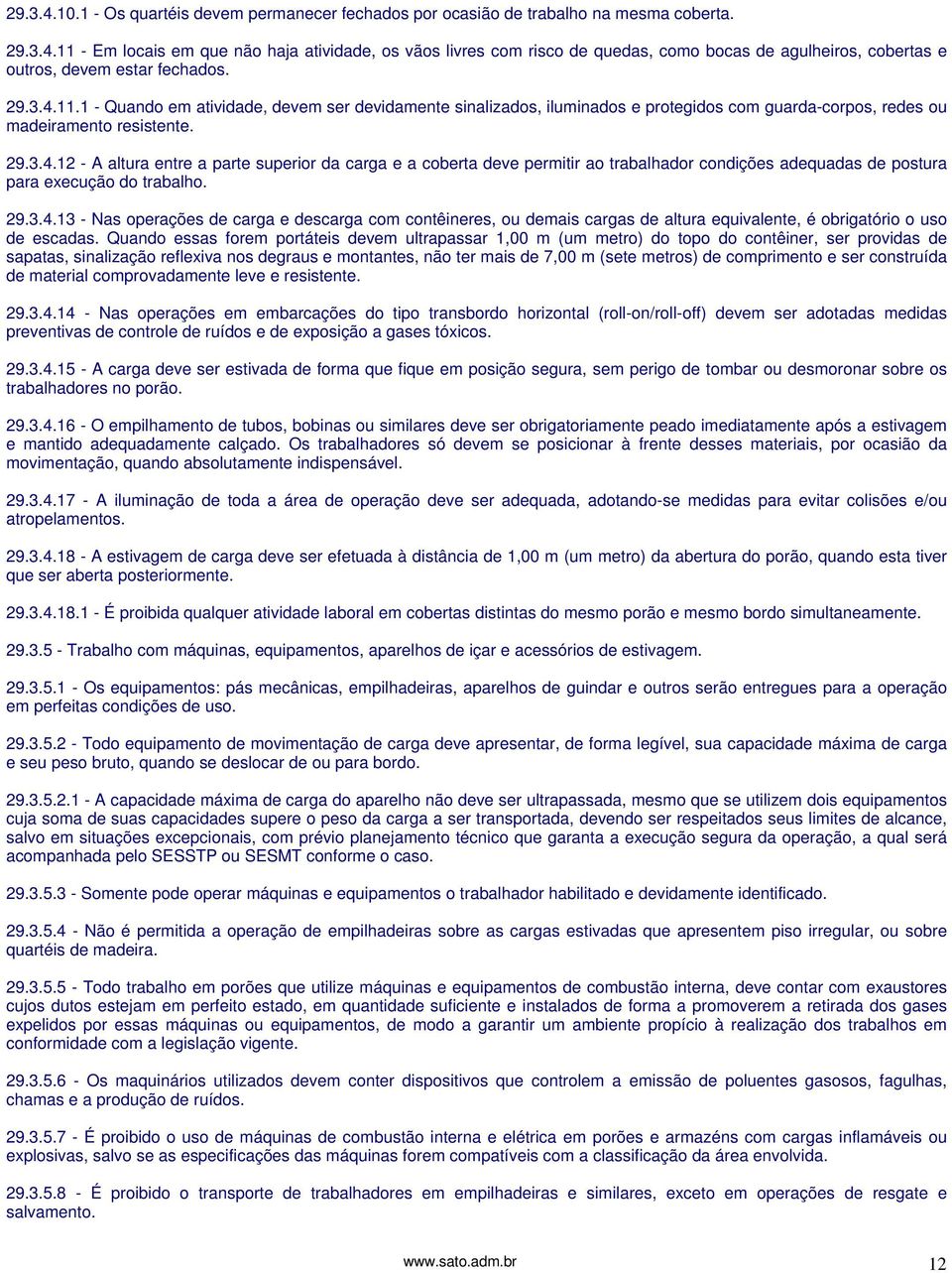 29.3.4.13 - Nas operações de carga e descarga com contêineres, ou demais cargas de altura equivalente, é obrigatório o uso de escadas.