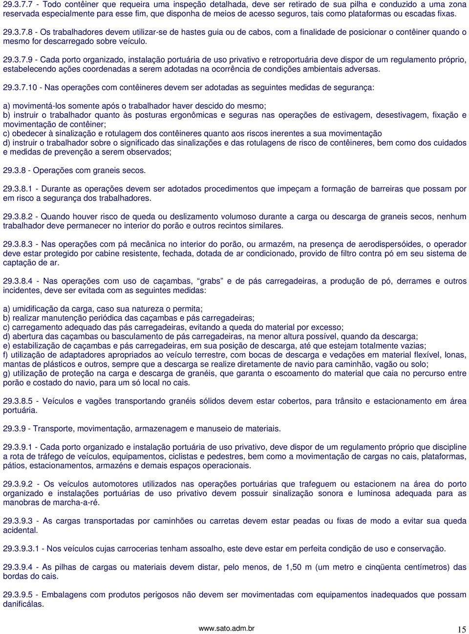 plataformas ou escadas fixas. 8 - Os trabalhadores devem utilizar-se de hastes guia ou de cabos, com a finalidade de posicionar o contêiner quando o mesmo for descarregado sobre veículo.