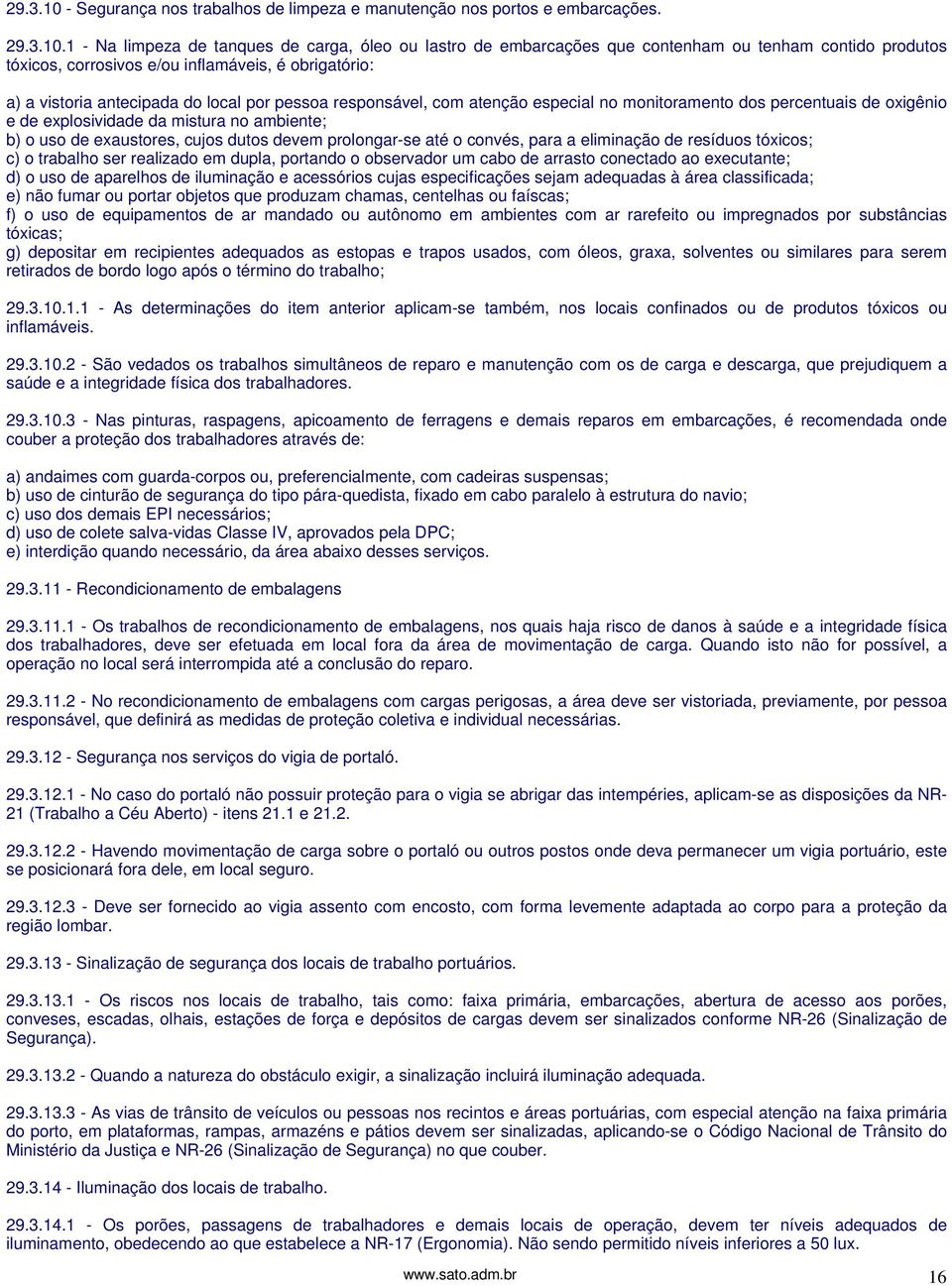 1 - Na limpeza de tanques de carga, óleo ou lastro de embarcações que contenham ou tenham contido produtos tóxicos, corrosivos e/ou inflamáveis, é obrigatório: a) a vistoria antecipada do local por